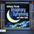 ANTHONY PICCOLO: “Imaginary Symphony & other tales” – Imaginary Symphony No.1; Sonata for Cello Solo; Fever Time; Flûtes de suite; Fanfare-Sonatina for 4 horns – Moravian Philharmonic Orch./Campanella Children’s Ch./Petr Vronsky/Hamelin Children’s Ch./Anthony Piccolo, cond./various soloists – Navona