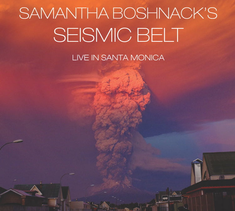 Samantha Boshnack’s Seismic Belt – Live in Santa Monica – Orenda 