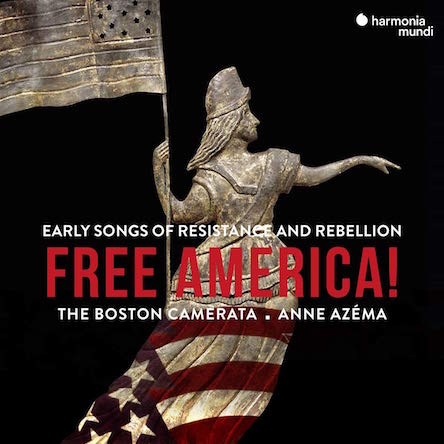 “Free America! – Early Songs of Resistance and Rebellion” – The Boston Camerata – Harmonia mundi 