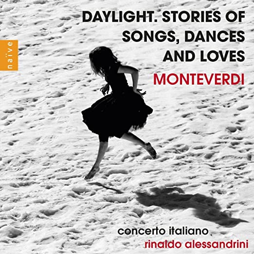 Claudio MONTEVERDI—Daylight: Stories of Songs, Dances, and Loves—Concerto Italiano, dir. RInaldo Alessandrini—Naïve