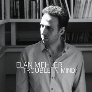 Album Cover for Elan Mehler - Trouble In Mind