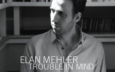 Elan Mehler – Trouble in Mind – Sunnyside Records