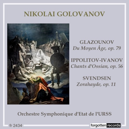 Nikolai Golovanov = GLAZOUNOV: From the Middle Ages; IPPOLITOV-IVANOV: Songs of Ossian; SVENDSEN: Zorahayde – State Symphony of the USSR – Forgotten Records