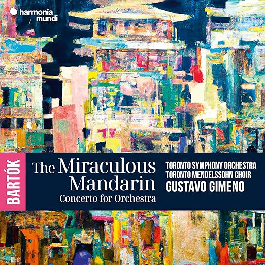The Miraculous Mandarin – Toronto Symphony Orchestra and Choir/ Gustavo Gimeno – Harmonia Mundi